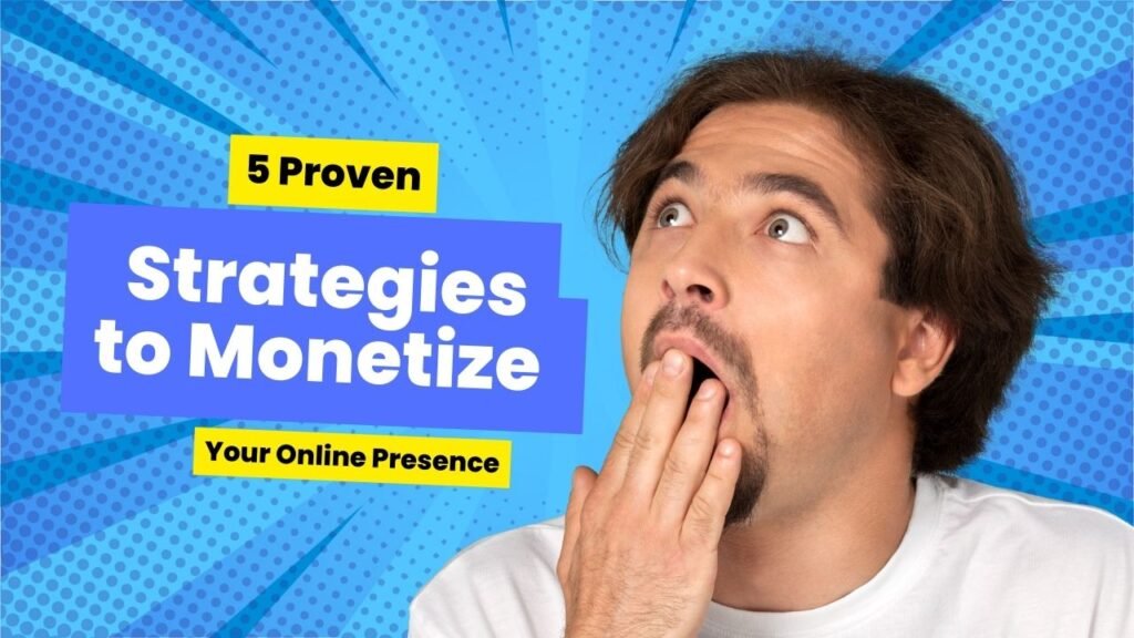 5 Proven Strategies to Monetize Your Online Presence